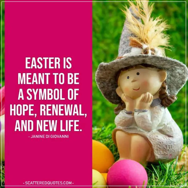 Easter Quotes | Easter is meant to be a symbol of hope, renewal, and new life. - Janine di Giovanni