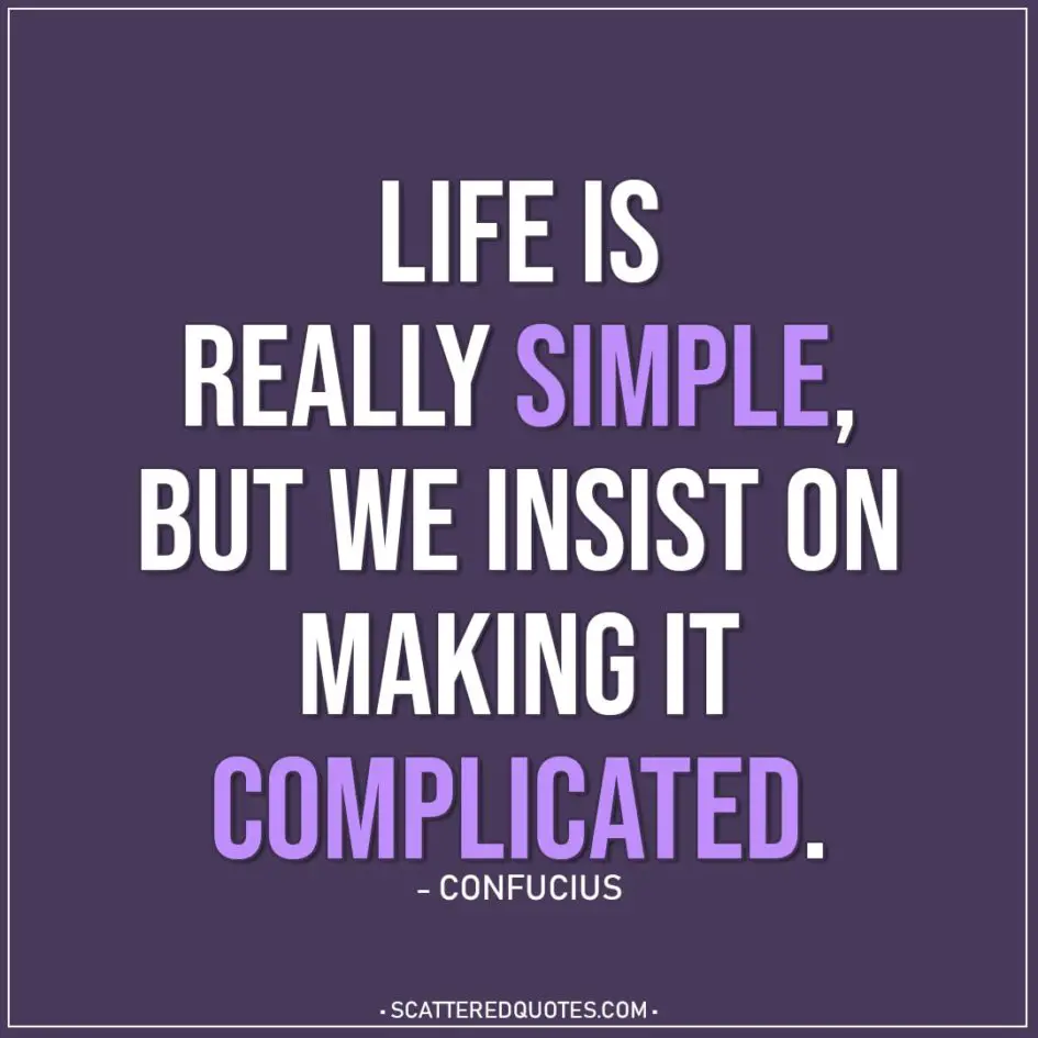 Life Quotes | Life is really simple, but we insist on making it complicated. - Confucius