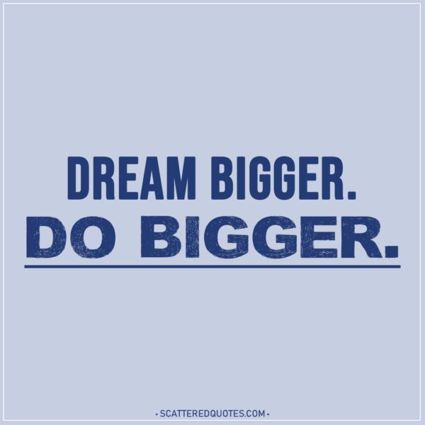 Motivational Quotes | Dream bigger. Do bigger.