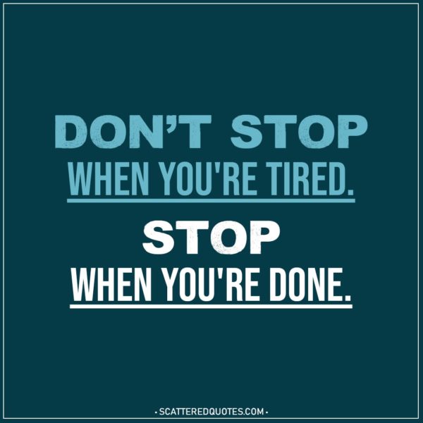 Motivational Quotes | Don't stop when you're tired. Stop when you're done.