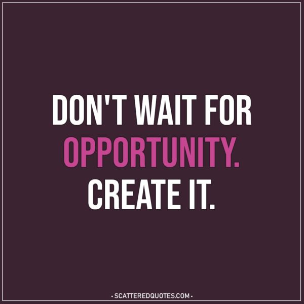 Motivational Quotes | Don't wait for opportunity. Create it.