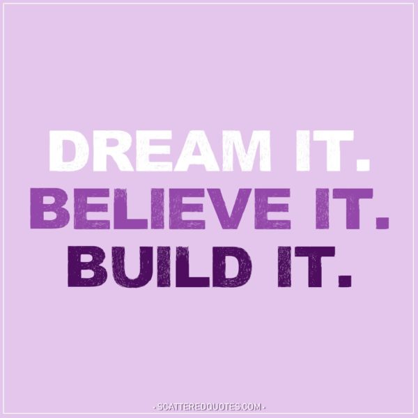Motivational Quotes | Dream it. Believe it. Build it.