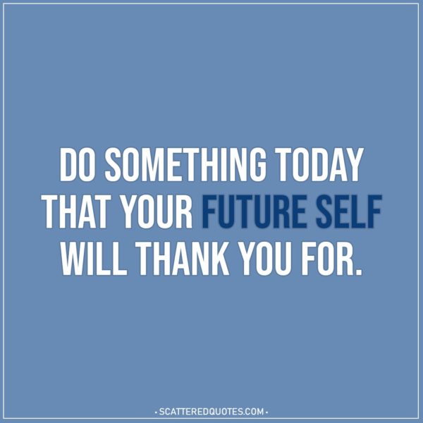 Motivational Quotes | Do something today that your future self will thank you for.
