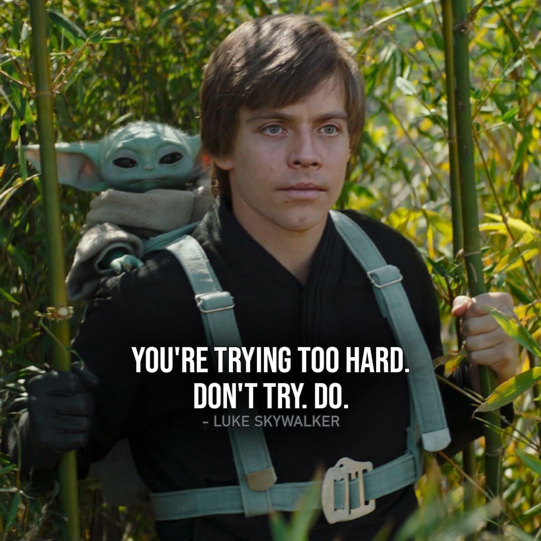 One of the best quotes by Luke Skywalker from the Star Wars Universe | "You're trying too hard. Don't try. Do." (to Grogu, The Book of Boba Fett - Ep. 1x06)