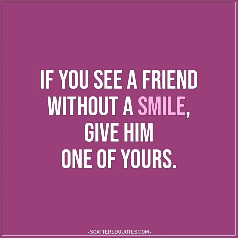 Smile Quotes | If you see a friend without a smile; give him one of yours. - Proverb