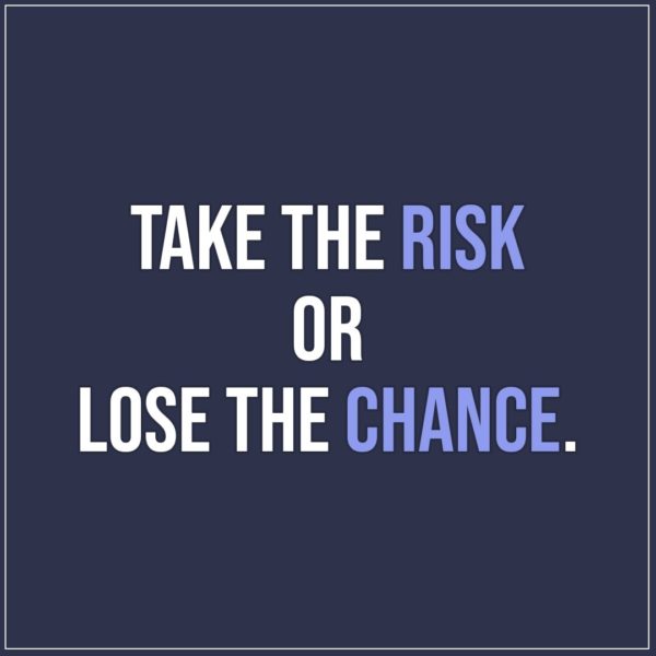 Quote about Chance | Take the risk or lose the chance. - Unknown