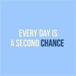 Quote about Chance | Every day is a second chance. - Unknown