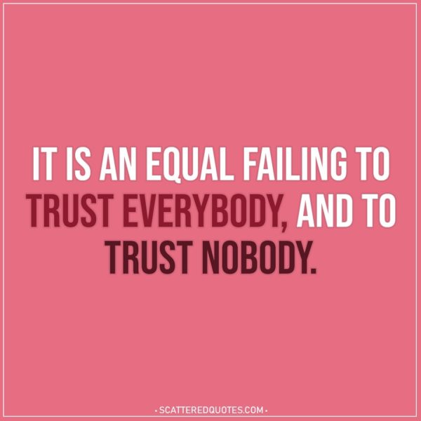 Quote about Trust | It is an equal failing to trust everybody, and to trust nobody. - English Proverb
