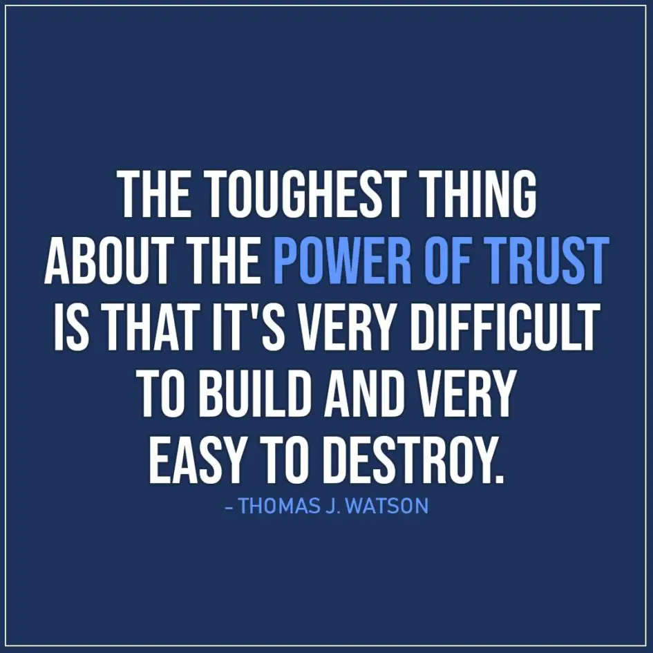 Quote about Trust | The toughest thing about the power of trust is that it's very difficult to build and very easy to destroy. - Thomas J. Watson