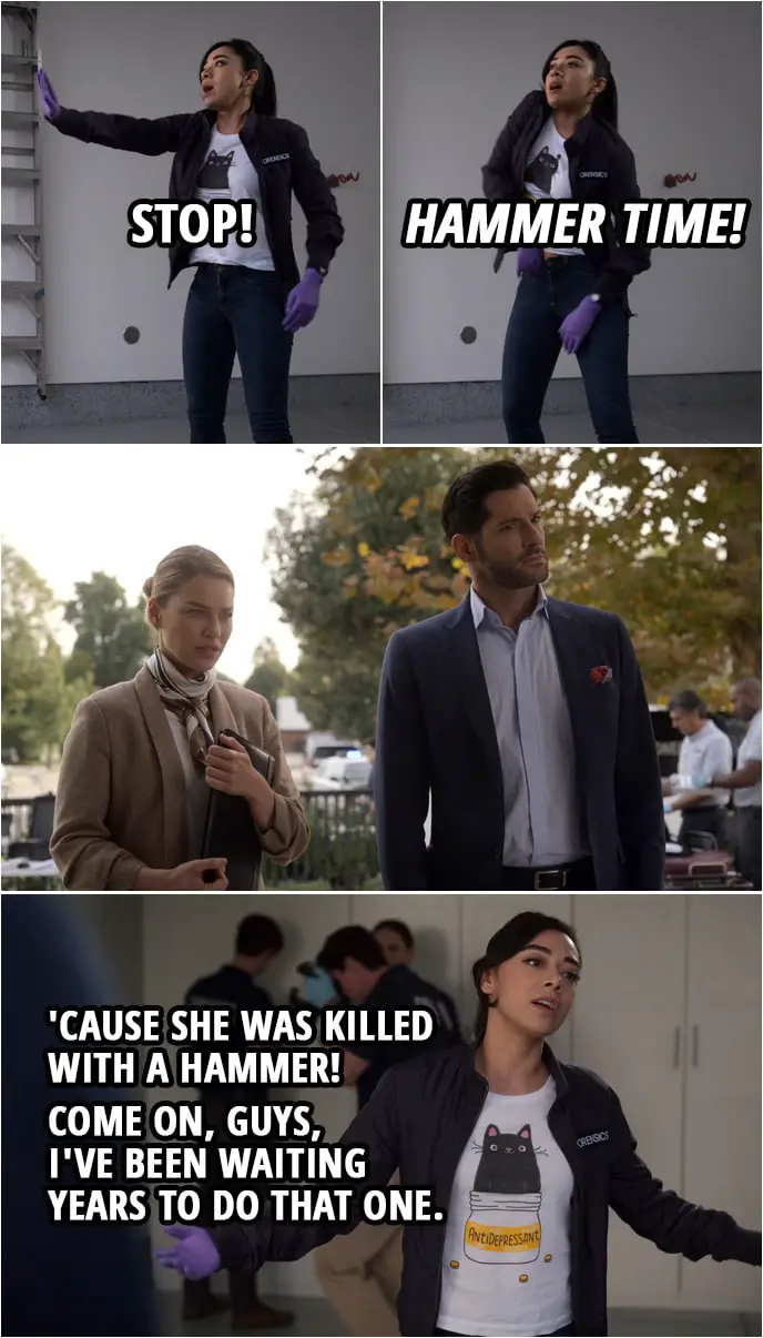 Quote from Lucifer 4x09 | Ella Lopez: Stop! "Hammer time!" 'Cause she was killed with a hammer! Come on, guys, I've been waiting years to do that one.