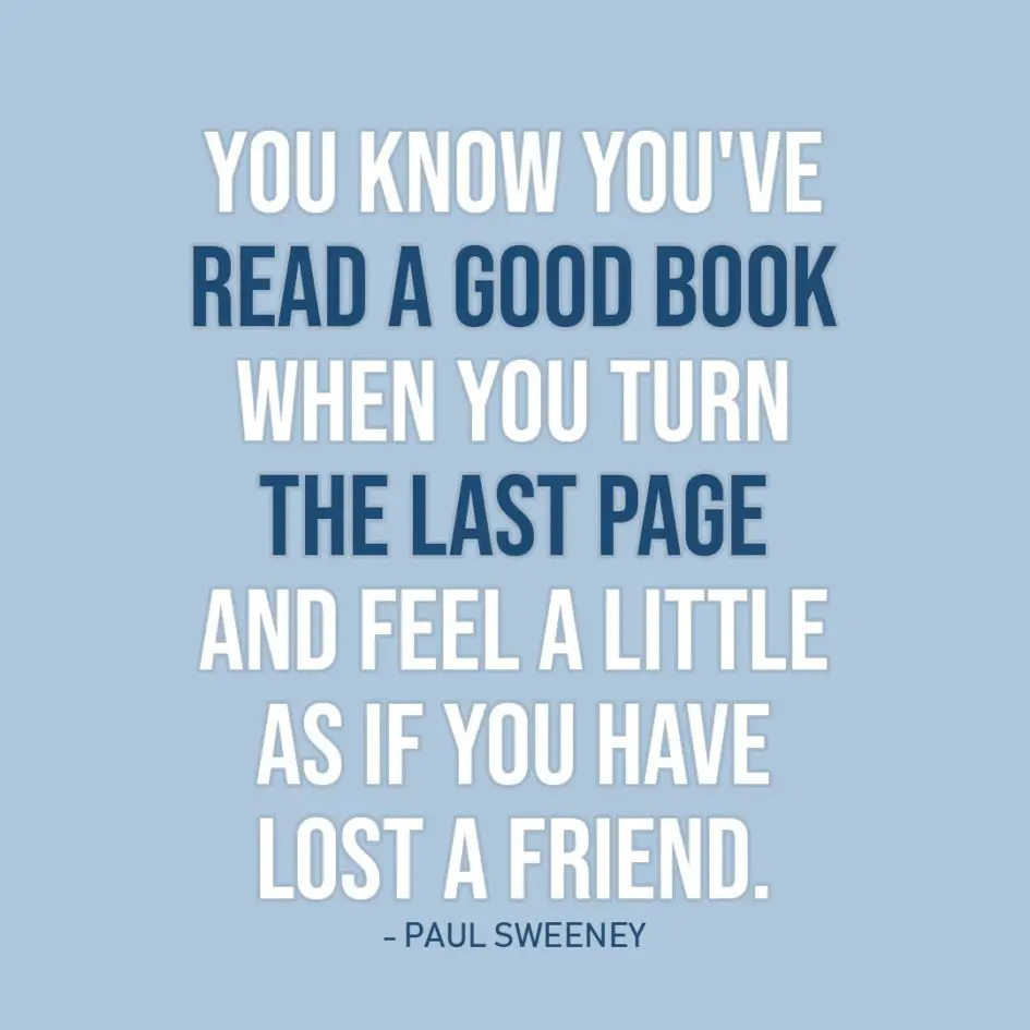 Quote about Reading | You know you've read a good book when you turn the last page and feel a little as if you have lost a friend. - Paul Sweeney