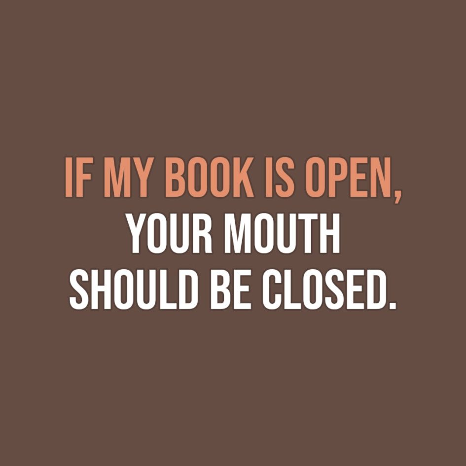 Quote about Reading | If my book is open, your mouth should be closed. - Unknown