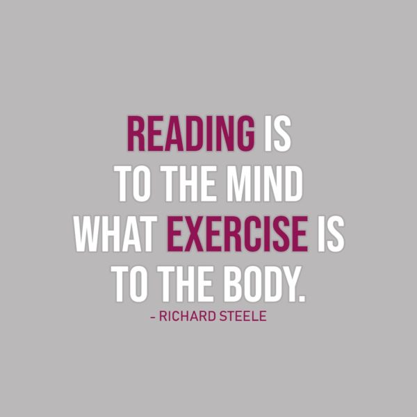 Quote about Reading | Reading is to the mind what exercise is to the body. - Richard Steele