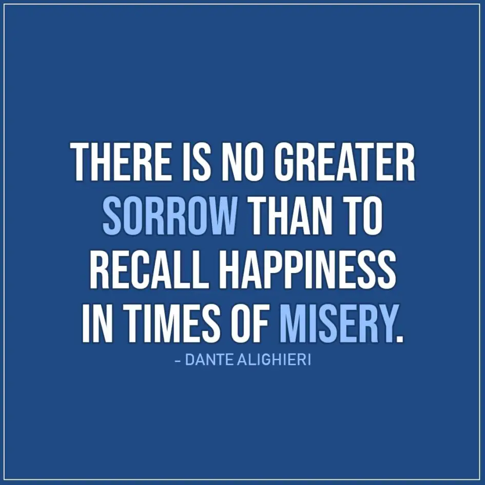 Sad Quote | There is no greater sorrow than to recall happiness in times of misery. - Dante Alighieri