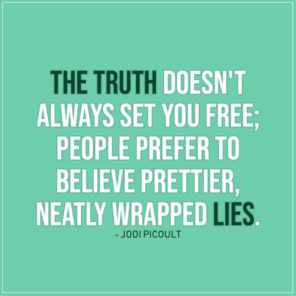Quote about Truth | The truth doesn't always set you free; people prefer to believe prettier, neatly wrapped lies. - Jodi Picoult