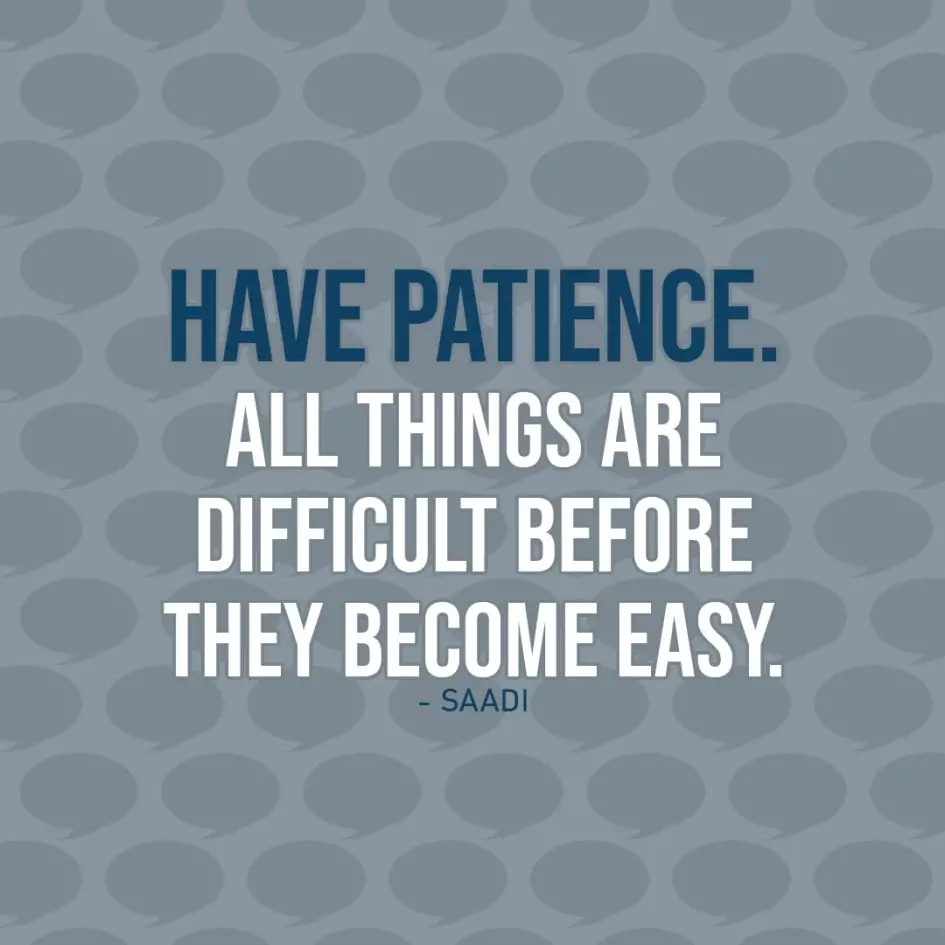 Quote about Patience | Have patience. All things are difficult before they become easy. - Saadi
