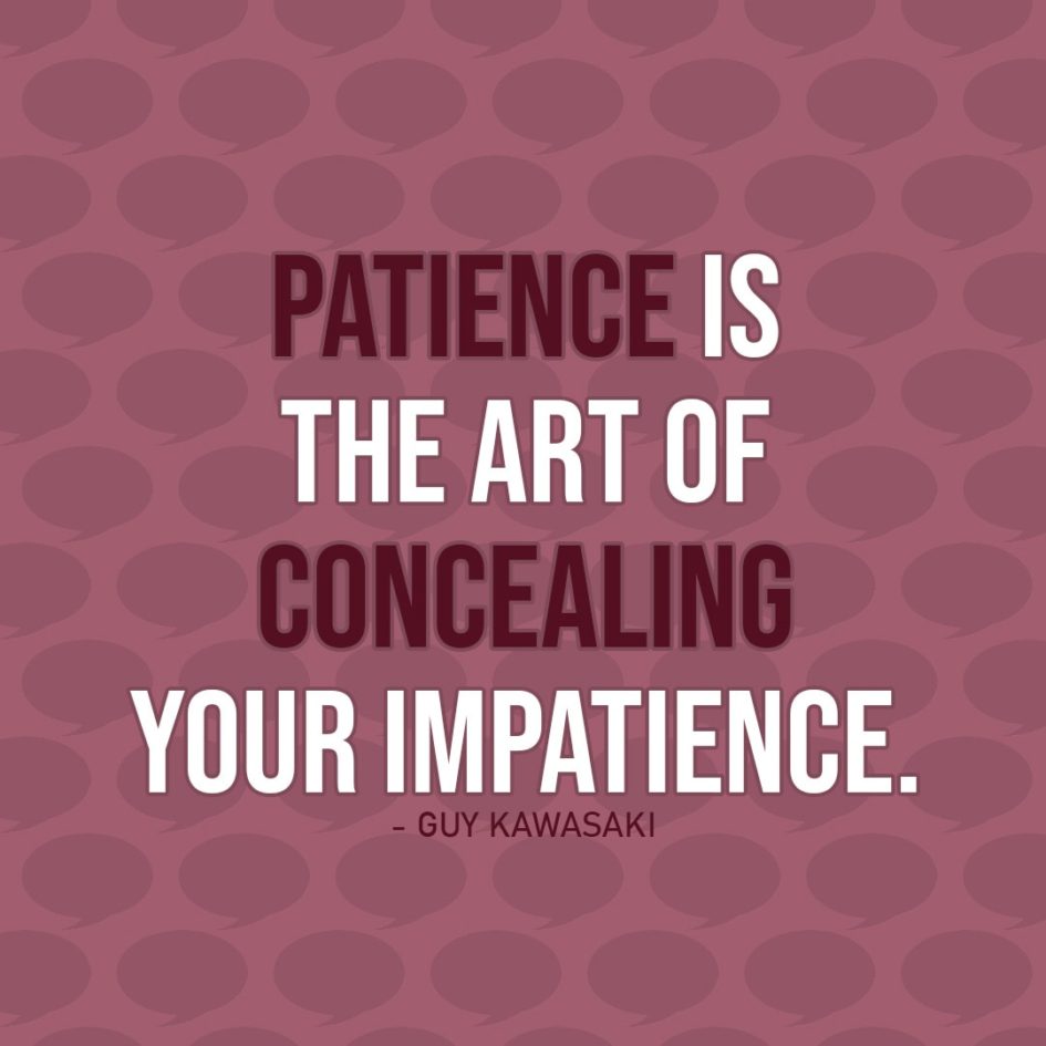 Quote about Patience | Patience is the art of concealing your impatience. - Guy Kawasaki