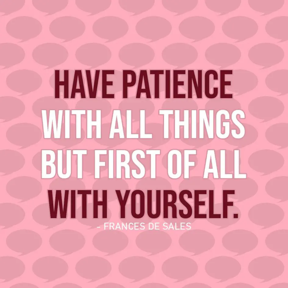 Quote about Patience | Have patience with all things but first of all with yourself. - Frances de Sales