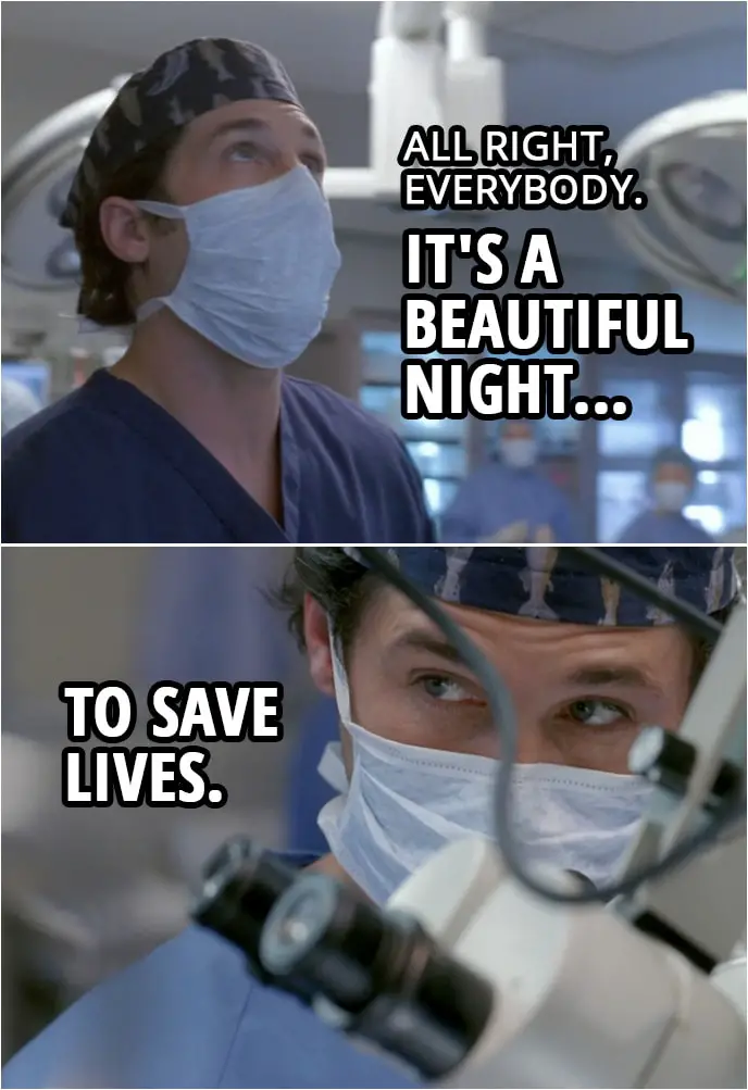 Quote from Grey's Anatomy 1x01 | Derek Shepherd: All right, everybody. It's a beautiful night to save lives. Let's have some fun.