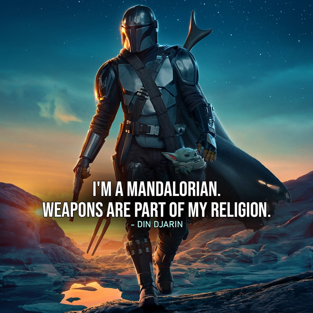 One of the best quotes by Din Djarin from the Star Wars Universe | "I'm a Mandalorian. Weapons are part of my religion." (to Kuiil, The Mandalorian - Ep. 1x02)