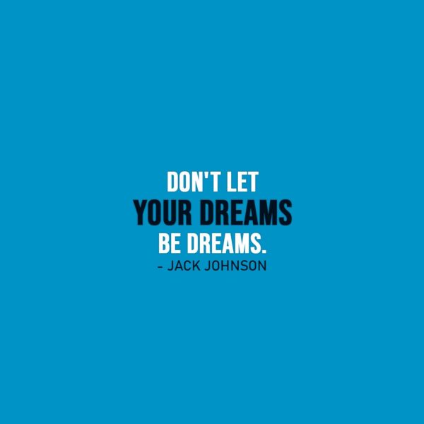 Dreams Quotes | Don't let your dreams be dreams. - Jack Johnson