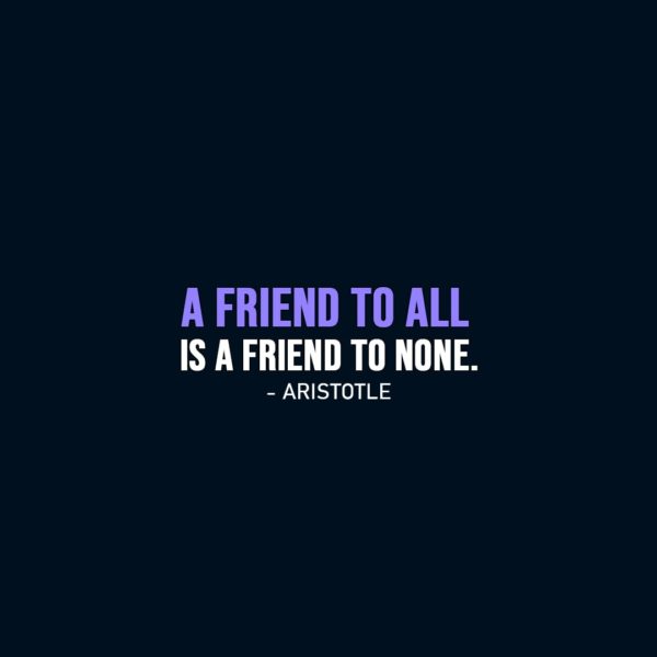 Friendship Quotes | A friend to all is a friend to none. - Aristotle