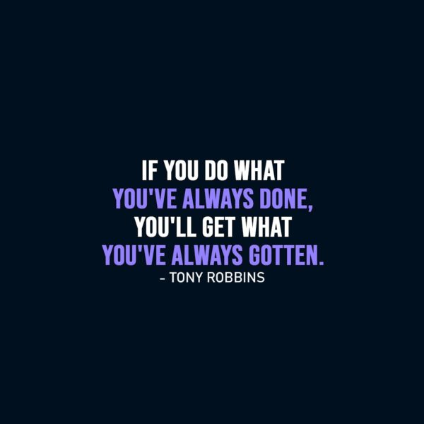 Wisdom Quote | If you do what you've always done, you'll get what you've always gotten. - Tony Robbins