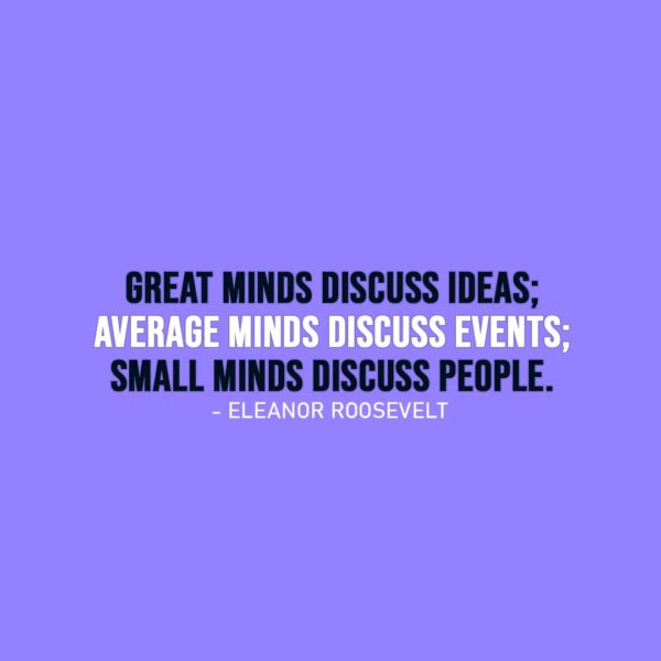 Wisdom Quote | Great minds discuss ideas; average minds discuss events; small minds discuss people. - Eleanor Roosevelt
