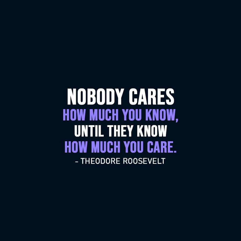 Wisdom Quote | Nobody cares how much you know, until they know how much you care. - Theodore Roosevelt