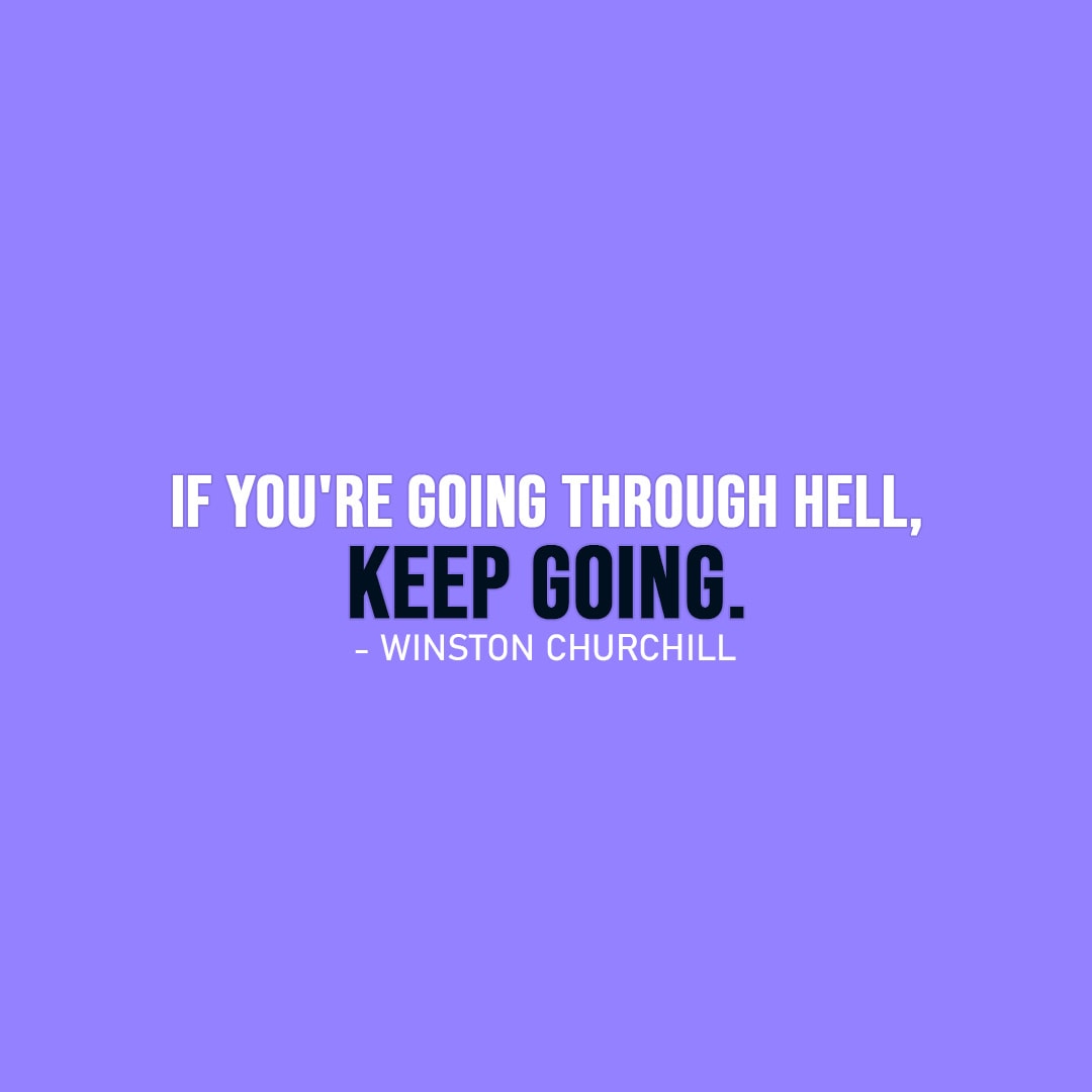 Famous Quotes | If you're going through hell, keep going. - Winston Churchill