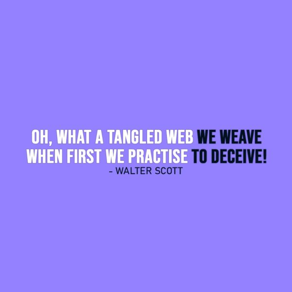 Famous Quotes | Oh, what a tangled web we weave when first we practise to deceive! - Walter Scott