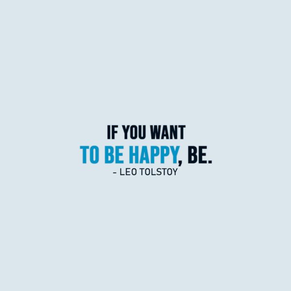 Happiness Quotes | If you want to be happy, be. - Leo Tolstoy
