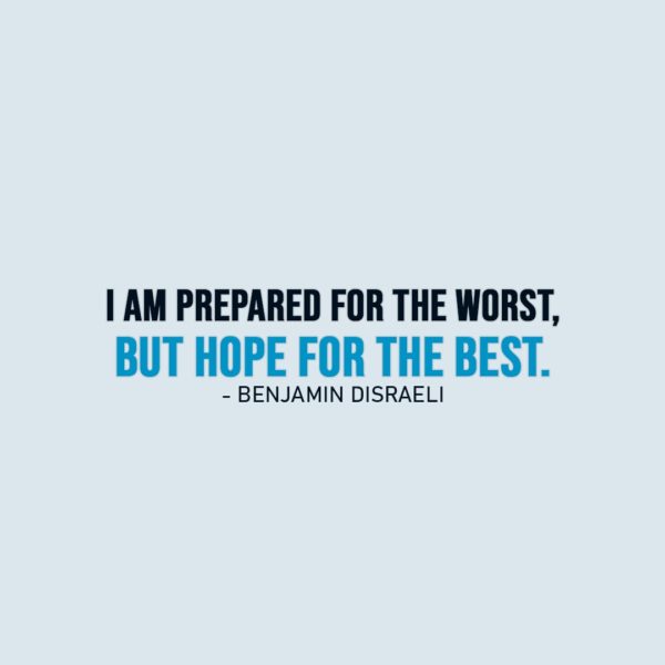 Hope Quote | I am prepared for the worst, but hope for the best. - Benjamin Disraeli