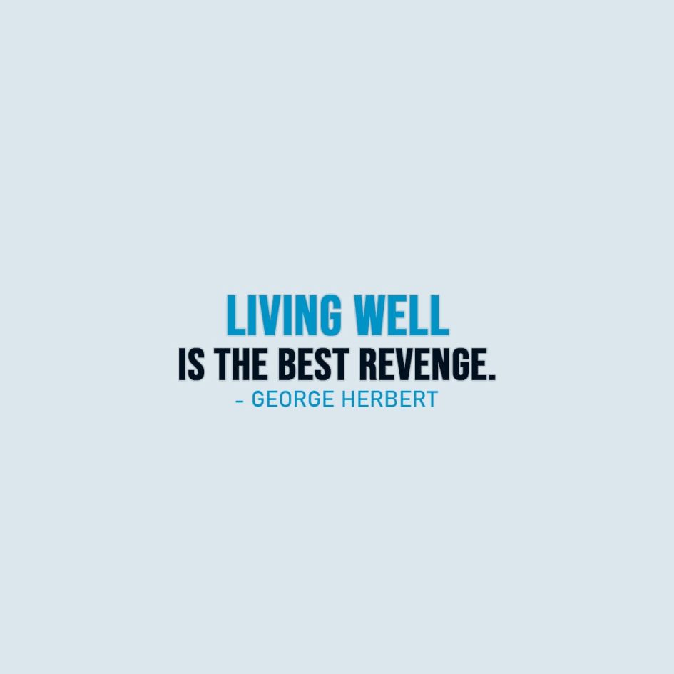 Life Quotes | Living well is the best revenge. - George Herbert