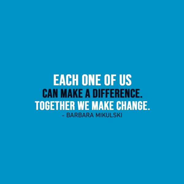 Change Quote | Each one of us can make a difference. Together we make change. - Barbara Mikulski
