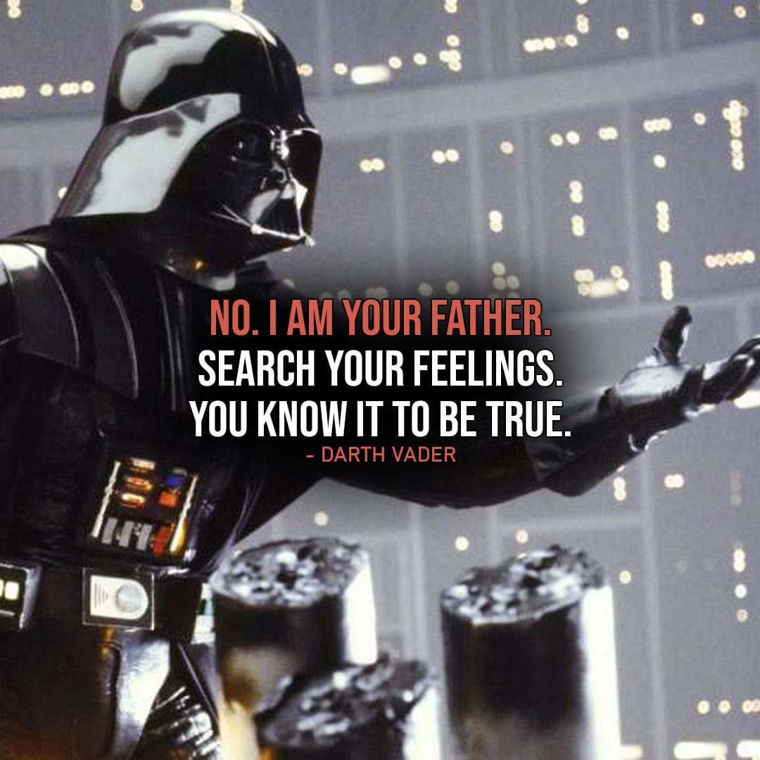 One of the best quotes by Darth Vader from Star Wars Universe | “No. I am your father. Search your feelings. You know it to be true.” (to Luke, Star Wars: Episode V – The Empire Strikes Back)