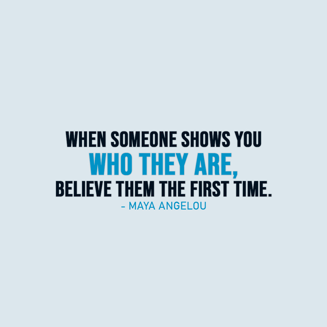 Show someone. If someone denied you, believe them.