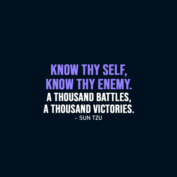 Famous Quote | Know thy self, know thy enemy. A thousand battles, a thousand victories. - Sun Tzu