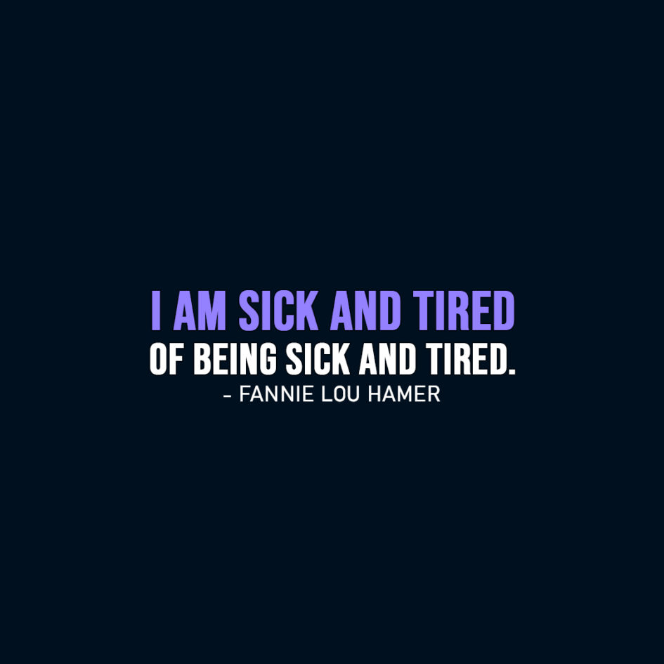 famous-quote-i-am-sick-and-tired-of-being-sick-and-tired-fannie