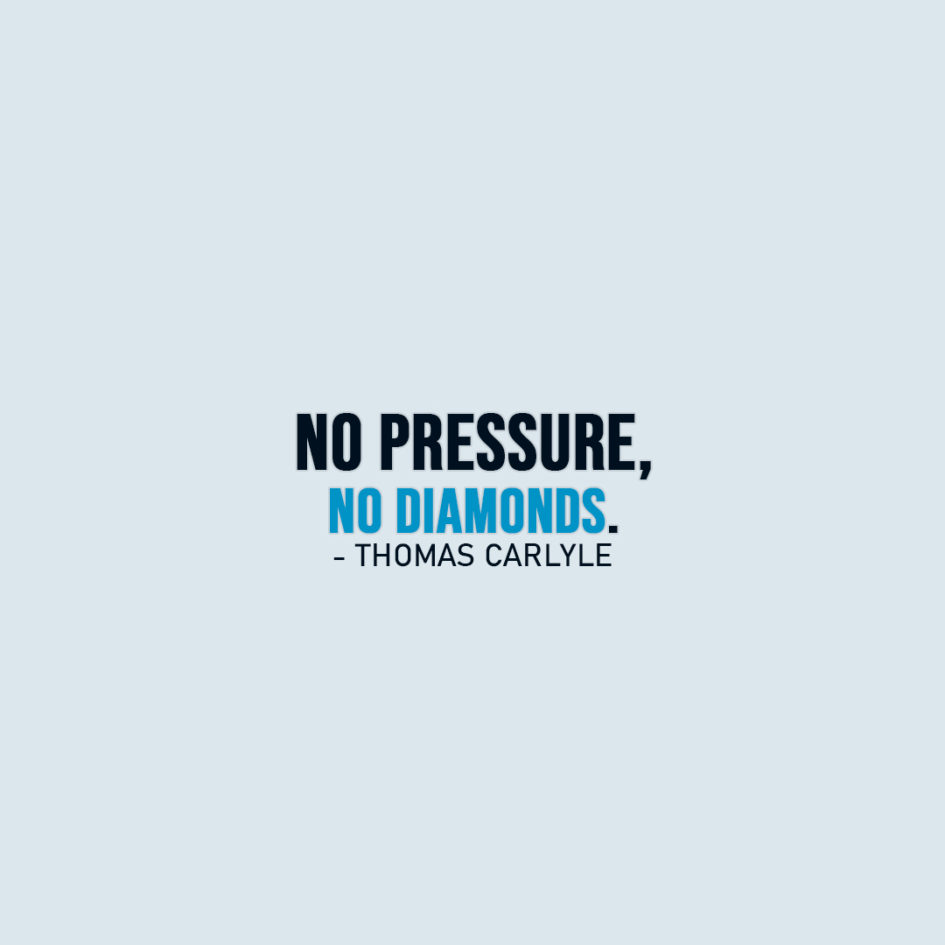 Famous Quote | No pressure, no diamonds. - Thomas Carlyle