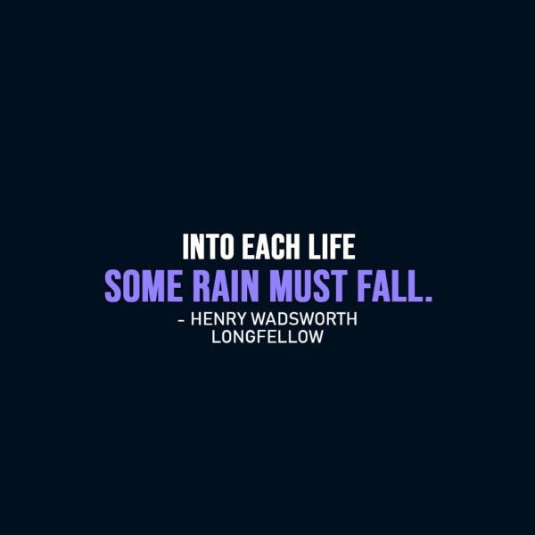 Life Quote | Into each life some rain must fall. - Henry Wadsworth Longfellow