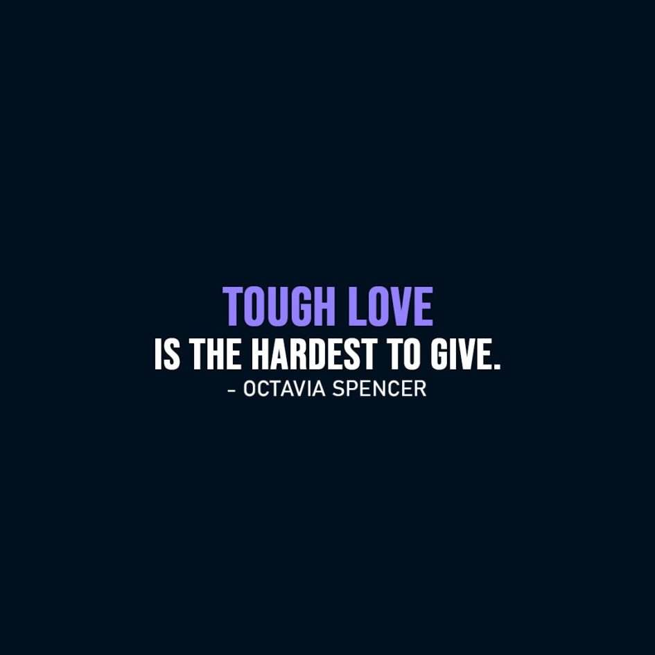 Parenting Quote | Tough love is the hardest to give. - Octavia Spencer