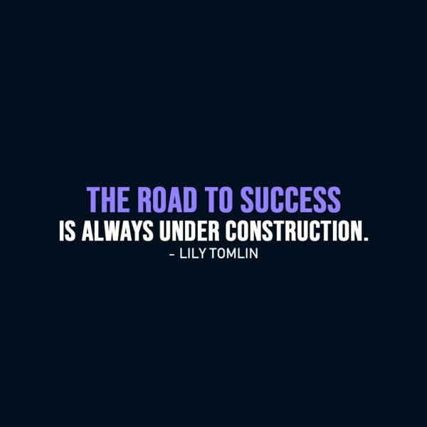 Success Quote | The road to success is always under construction. - Lily Tomlin
