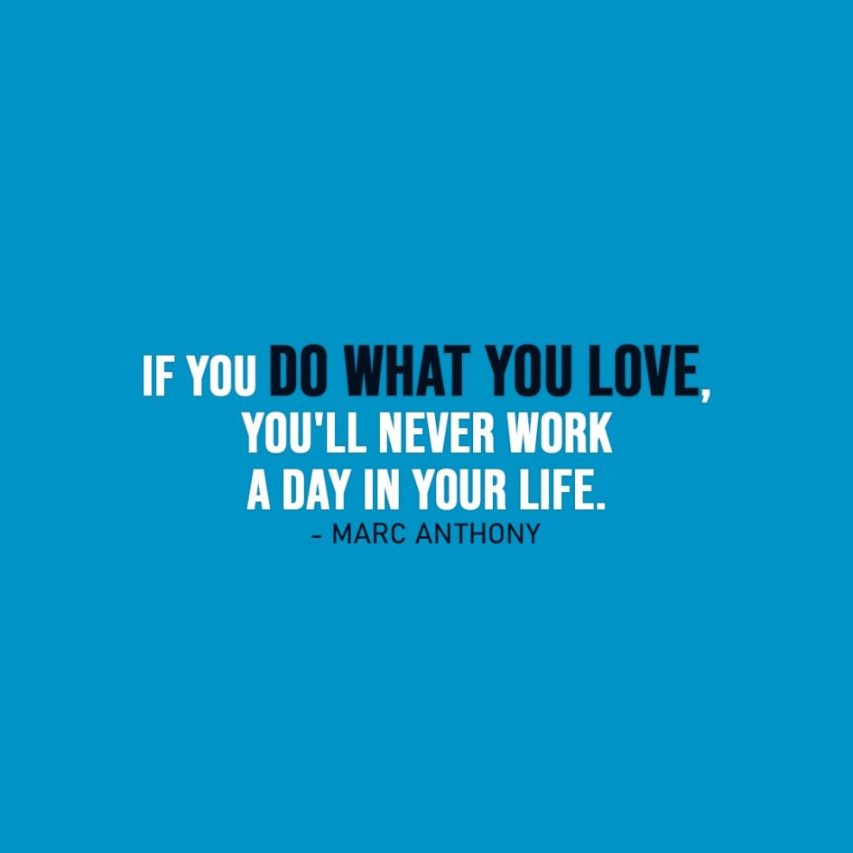 Work Quote | If you do what you love, you'll never work a day in your life. - Marc Anthony