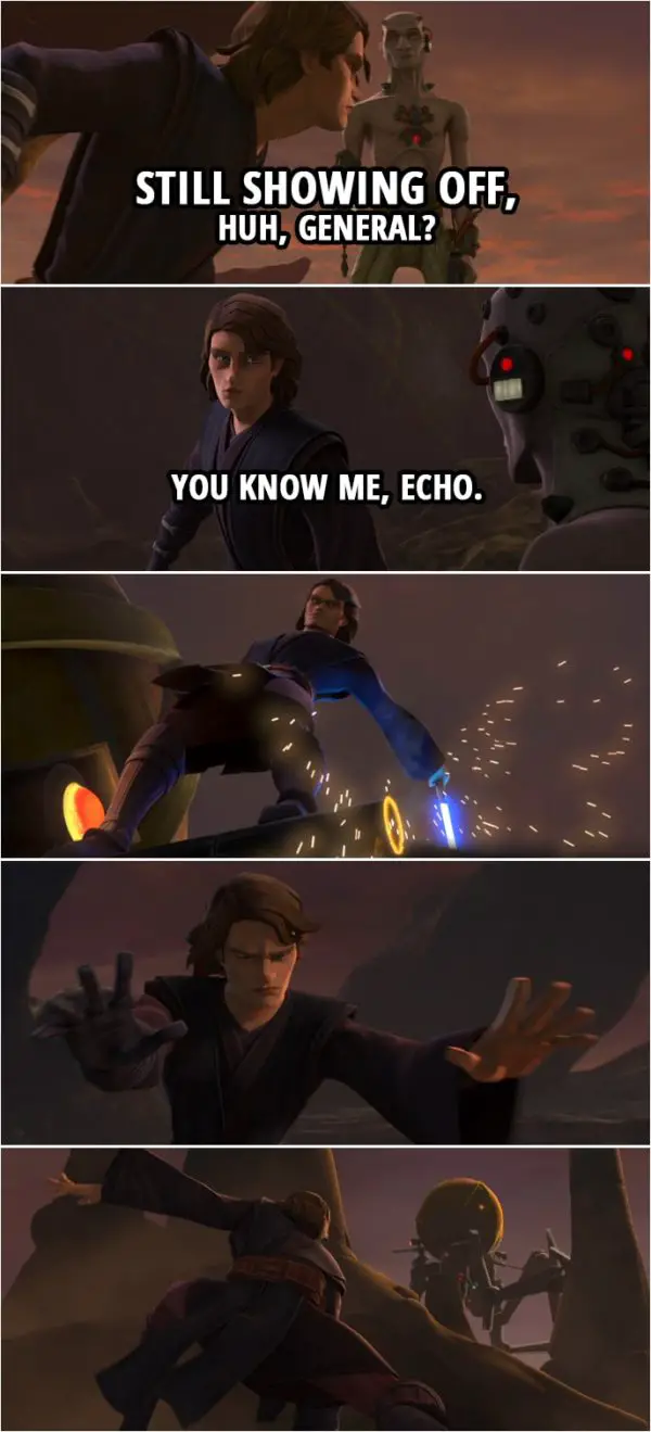 Quote from Star Wars: The Clone Wars 7x03 | Echo: Still showing off, huh, General? Anakin Skywalker: You know me, Echo.
