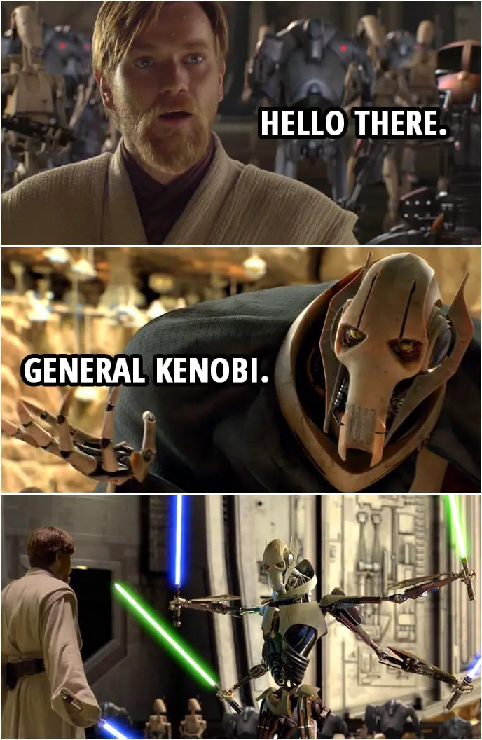 Quote from Star Wars: Episode III - Revenge of the Sith (2005) | Obi-Wan Kenobi: Hello there. General Grievous: General Kenobi. You are a bold one.