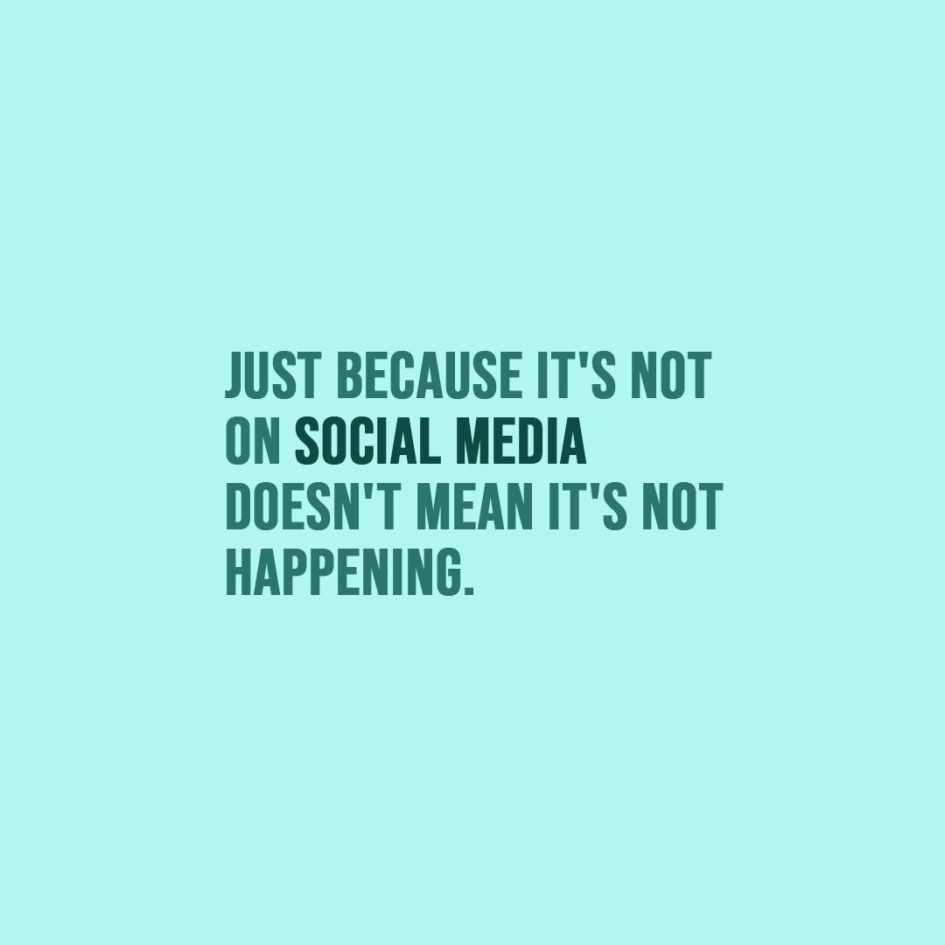 Quote about Social Media | Just because it's not on social media doesn't mean it's not happening. - Unknown