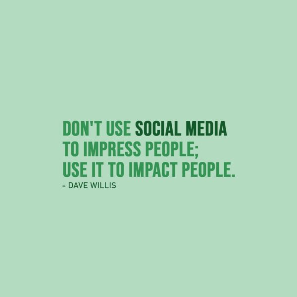 Quote about Social Media | Don't use social media to impress people; use it to impact people. - Dave Willis