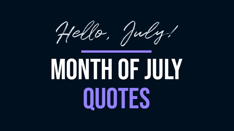 July Quotes | Collection of the best quotes for the month of July.