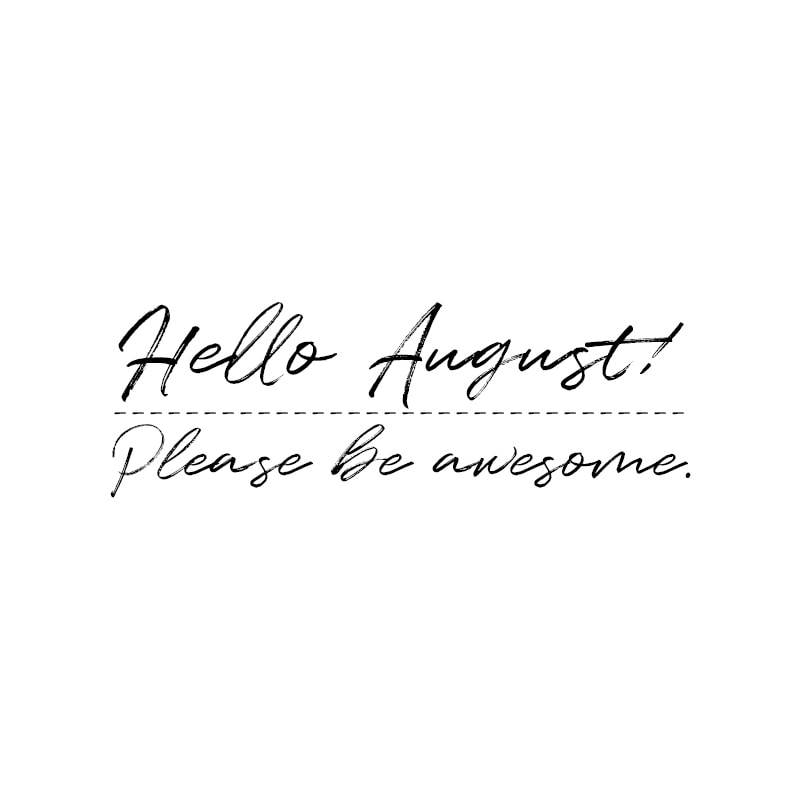 August Quotes: Hello, August. Please be awesome.